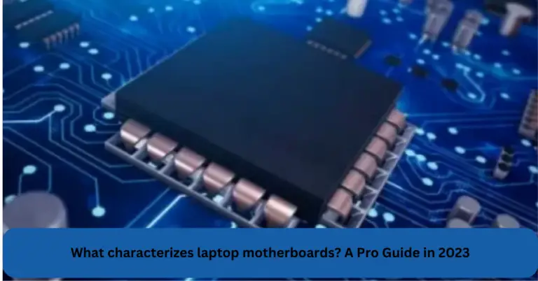 What Is A Characteristic Of Laptop Motherboards – Pro Guide 2024