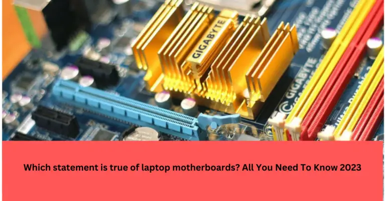 Which Statement Is True Of Laptop Motherboards? Explore 2024