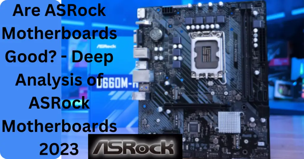 Are ASRock Motherboards Good - Deep Analysis of ASRock Motherboards 2023