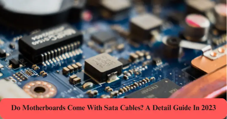 Do Motherboards Come With Sata Cables? A Detail Guide In 2023