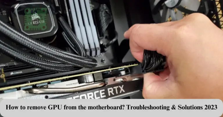 How To Remove GPU From The Motherboard? | Instant Guide 2024
