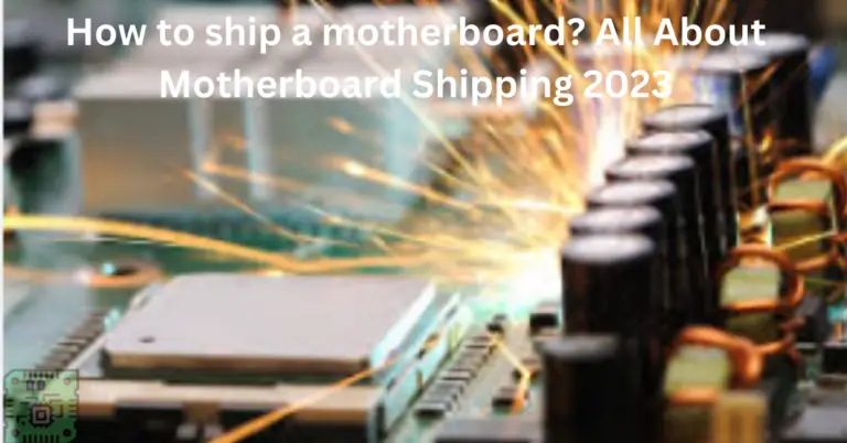 How To Ship A Motherboard? A Complete Guide 2024