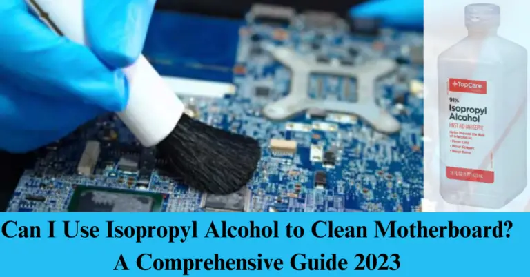 Can I Use Isopropyl Alcohol To Clean Motherboard? 🍾 A Comprehensive Guide 2023