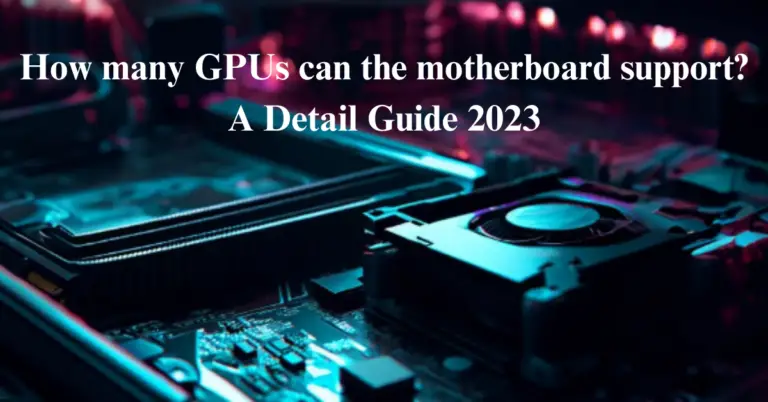 How Many GPUs Can The Motherboard Support? – A Detail Guide 2023