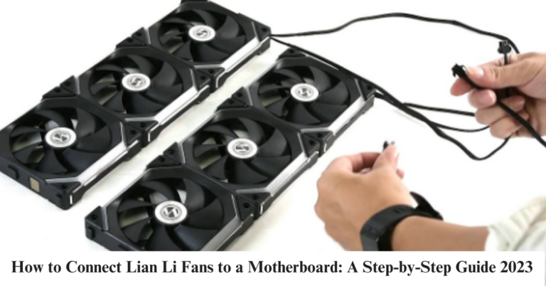 How To Connect Lian Li Fans To Motherboard? A Step-By-Step Guide 2023