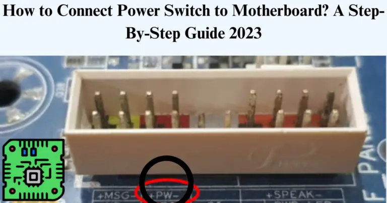 How To Connect Power Switch To Motherboard? A Step-By-Step Guide 2023