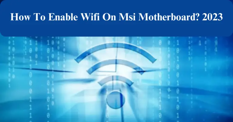 How To Enable Wi-Fi On The MSI Motherboard? Explore In 2024