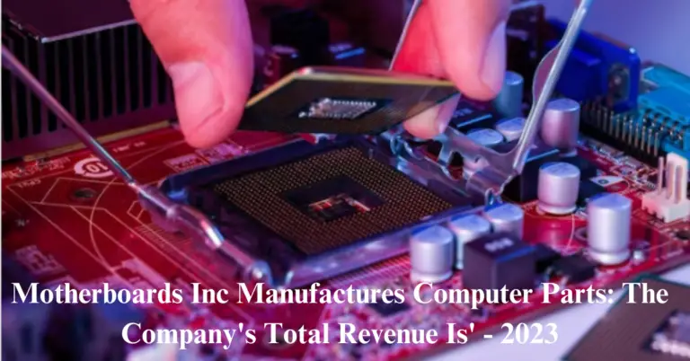 Motherboards Inc. Manufactures Computer Parts: The Company’s Total Revenue Is’ – 2023