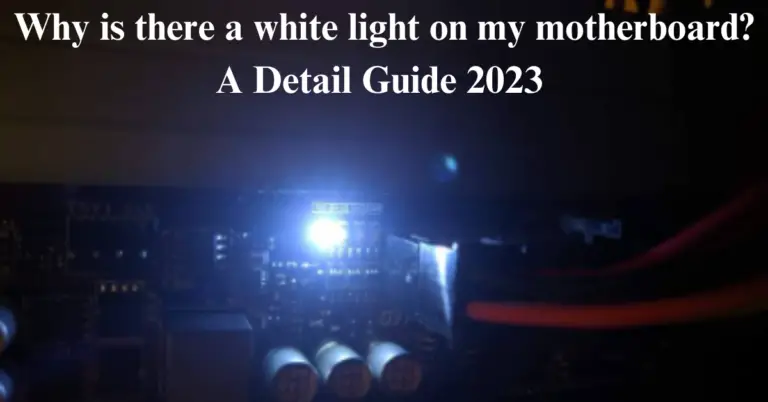 Why Is There A White Light On My Motherboard? – A Detail Guide 2023