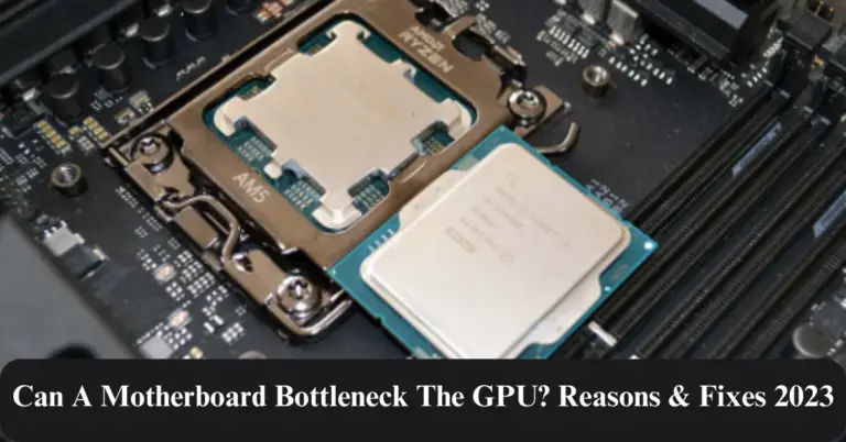 Can A Motherboard Bottleneck the GPU? Reasons & Fixes 2023
