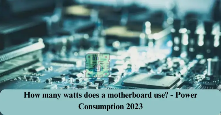 How Many Watts Does A Motherboard Use?- Power Consumption 2023
