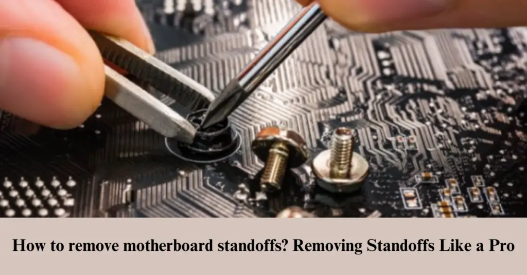 How To Remove Motherboard Standoffs?
