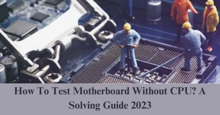How To Test Motherboard Without CPU? Unveiling Solutions In 2024