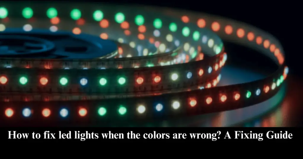 How to fix LED lights when the colors are wrong?