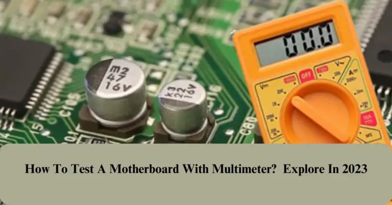 How To Test A Motherboard With A Multimeter? Explore In 2024