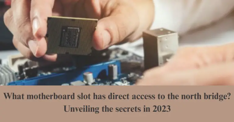 What Motherboard Slot Has Direct Access To The North Bridge? Unveiling The Secrets 2023
