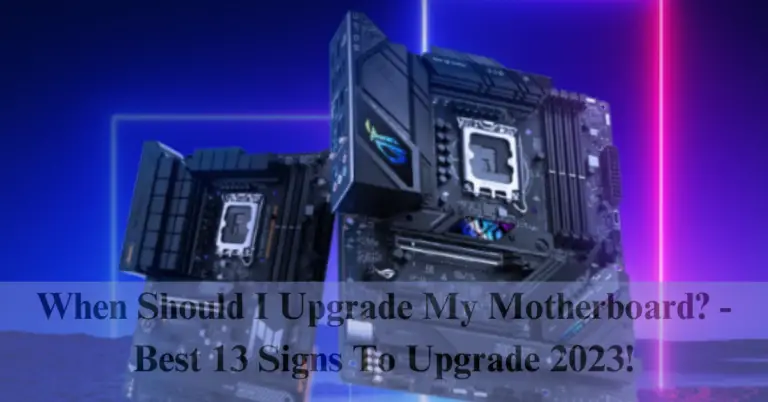 When Should I Upgrade My Motherboard? – Best 13 Signs To Upgrade 2023!