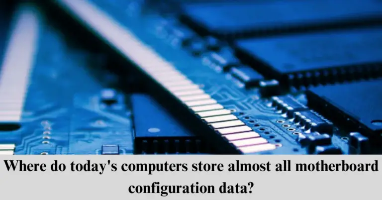 Where do today’s computers store almost all motherboard configuration data?