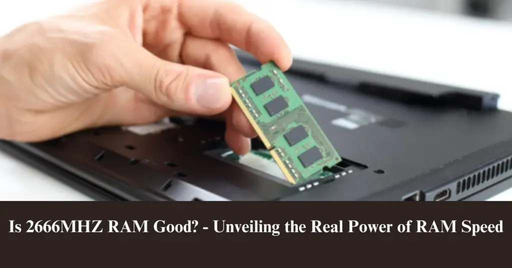 Is 2666MHZ RAM Good? - Unveiling the Real Power of RAM Speed
