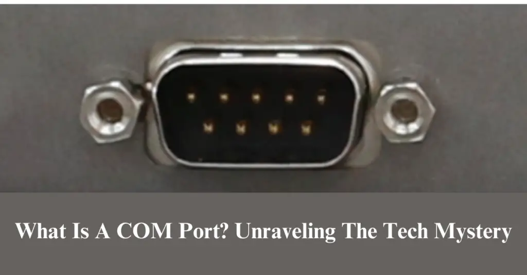 What Is A COM Port? Unraveling the Tech Mystery