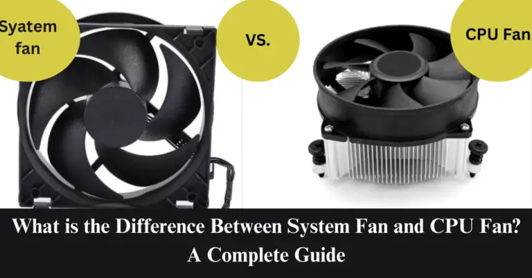 What is the Difference Between System Fan and CPU Fan? A Complete Guide